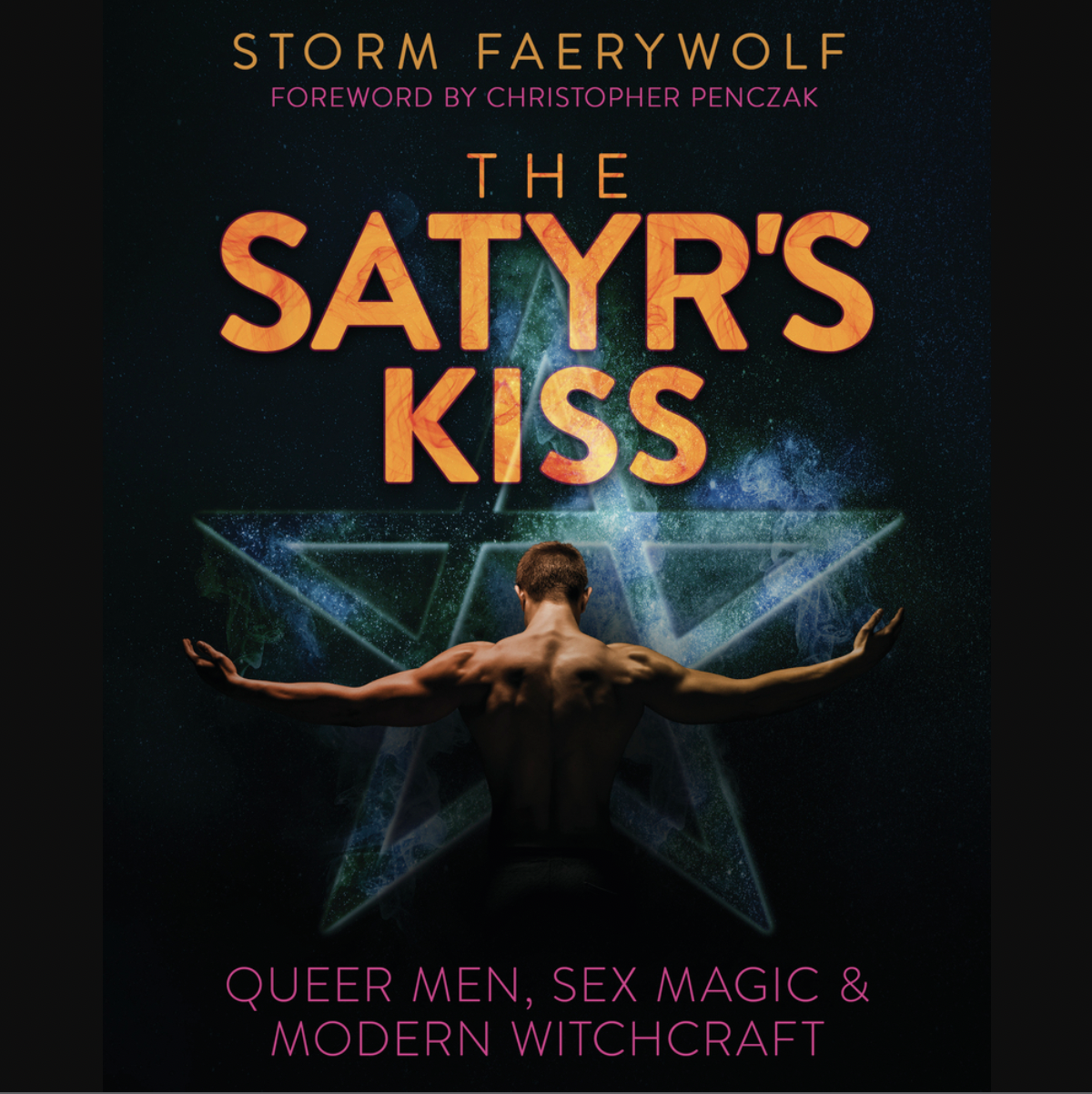The Satyr's Kiss Queer Men, Sex Magic and Modern Witchcraft by Storm Faerywolf