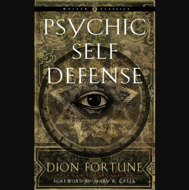 Psychic Self Defense: The Definitive Manual for Protecting Yourself Against Paranormal Attack by Dion Fortune