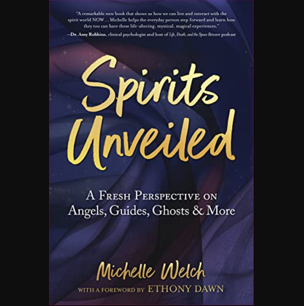 Spirits Unveiled: A Fresh Perspective on Angels, Guides, Ghosts and More by Michelle Welch