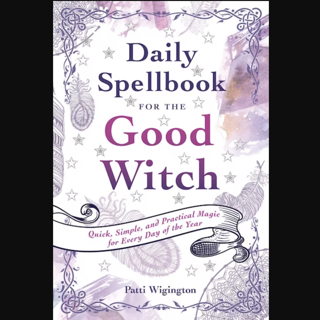 Daily Spellbook for the Good Witch: Quick, Simple, and Practical Magic for Every Day of the Year by Patti Wigington